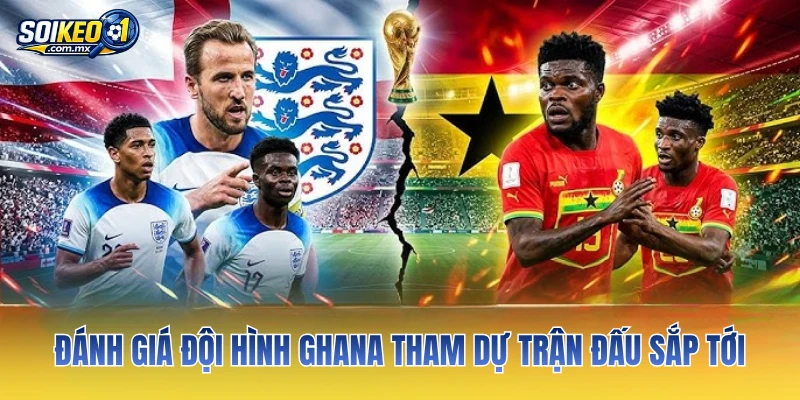 Đánh giá đội hình Ghana tham dự trận đấu sắp tới